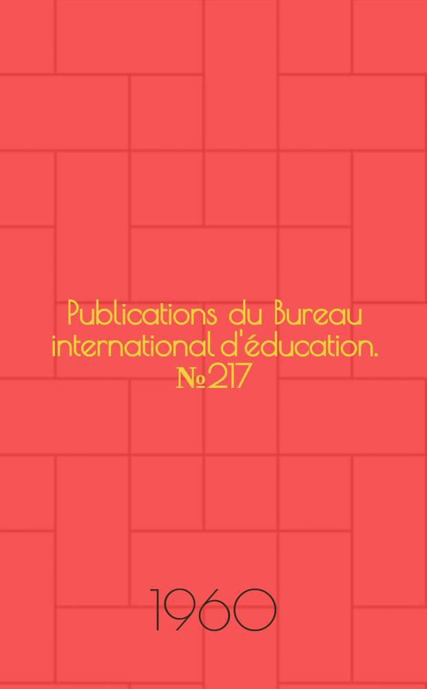 Publications du Bureau international d'éducation. №217 : Conférence internationale de l'instruction publique, 23e. Genève, 1960