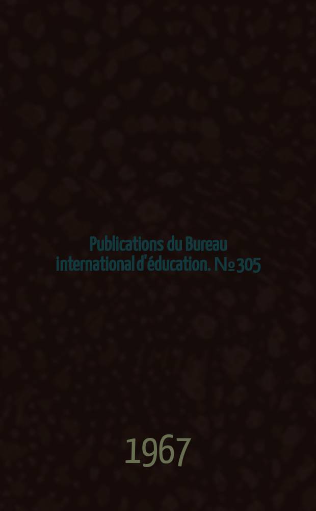 Publications du Bureau international d'&eacute;ducation. №305 : Conf&eacute;rence internationale de l'instruction publique, 30-e. Gen&egrave;ve. 1967