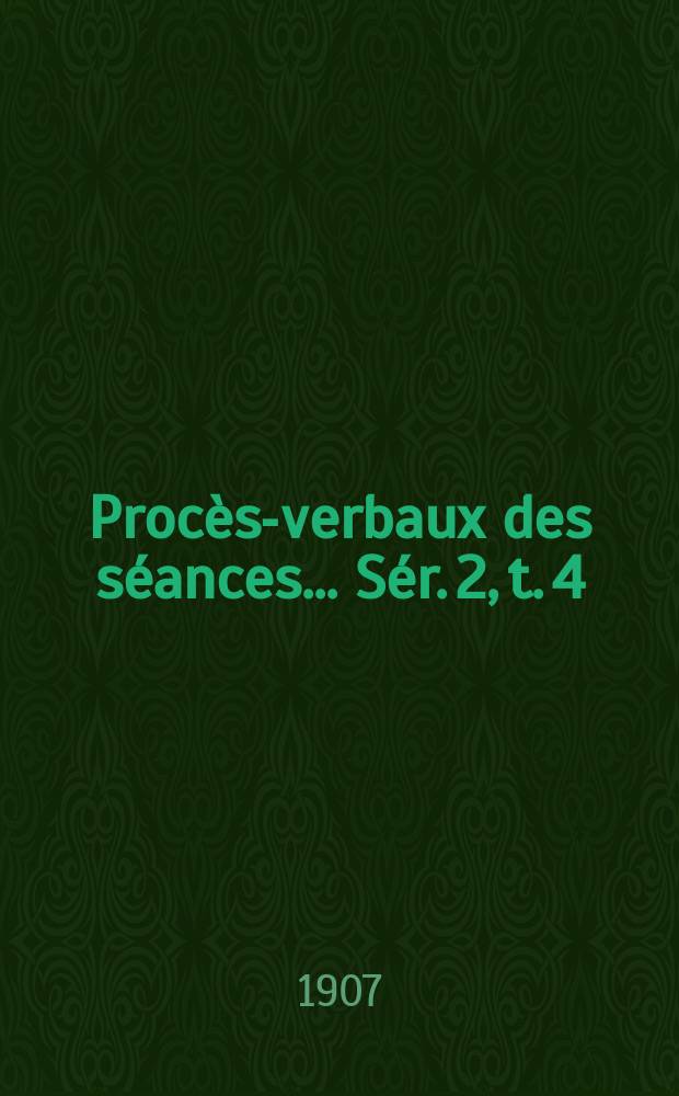 Procès-verbaux des séances... Sér. 2, t. 4