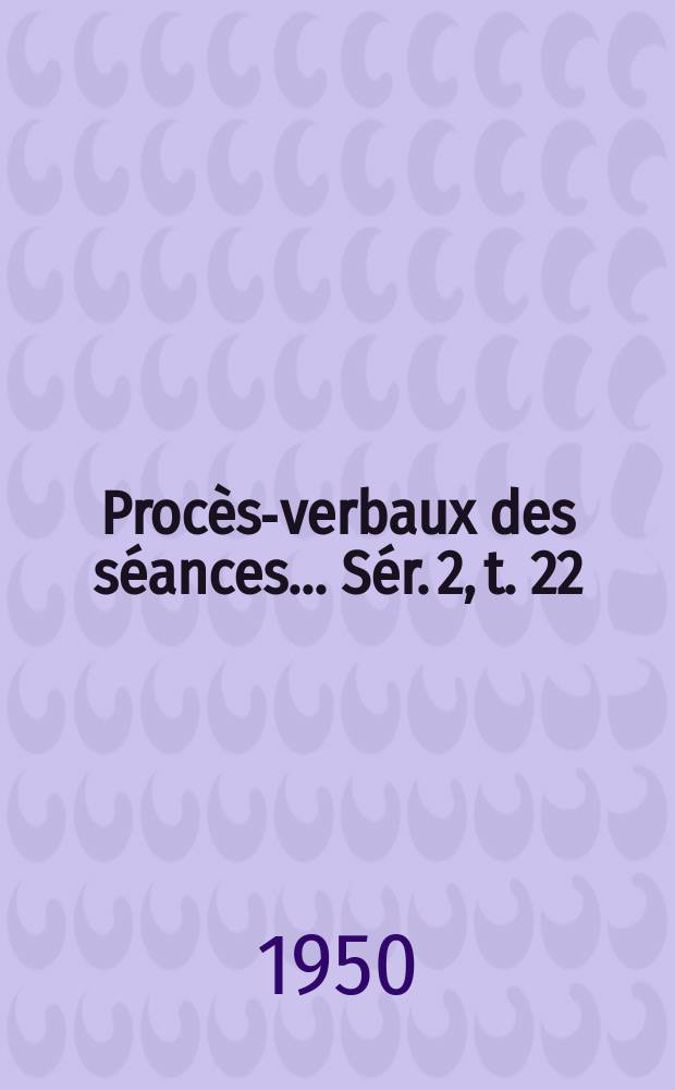 Procès-verbaux des séances... Sér. 2, t. 22