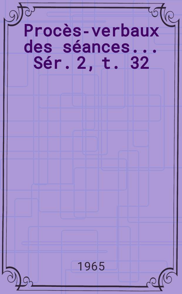 Procès-verbaux des séances... Sér. 2, t. 32 : 1964