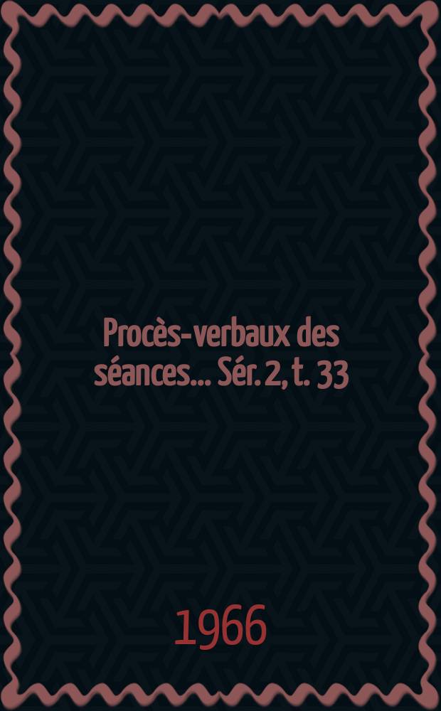 Procès-verbaux des séances... Sér. 2, t. 33 : 1965