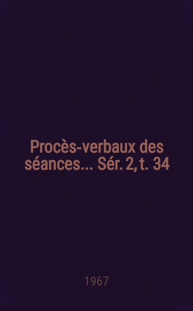 Procès-verbaux des séances... Sér. 2, t. 34 : 1966