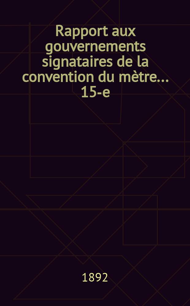 ... Rapport aux gouvernements signataires de la convention du mètre ... 15-e : ... sur l'exercice de 1891
