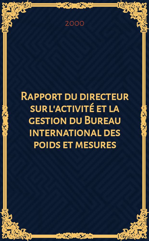 Rapport du directeur sur l'activité et la gestion du Bureau international des poids et mesures (BIPM) = Director's report on the activity and management of the International bureau of weights and measures (BIPM)