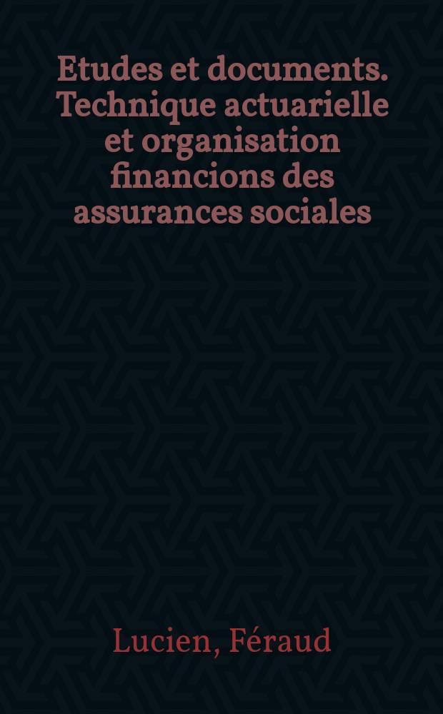 Etudes et documents. Technique actuarielle et organisation financions des assurances sociales