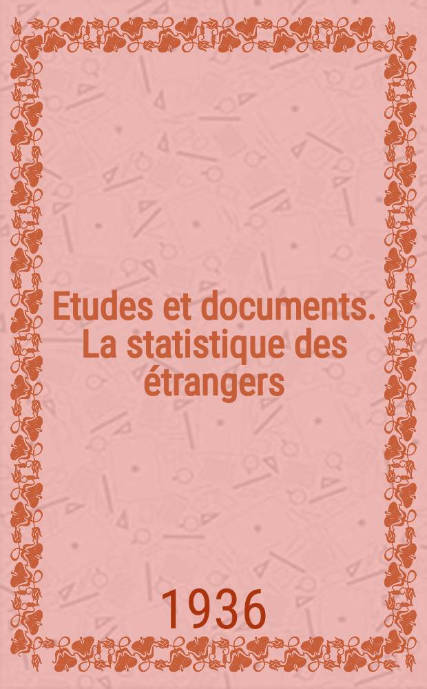 Etudes et documents. La statistique des étrangers