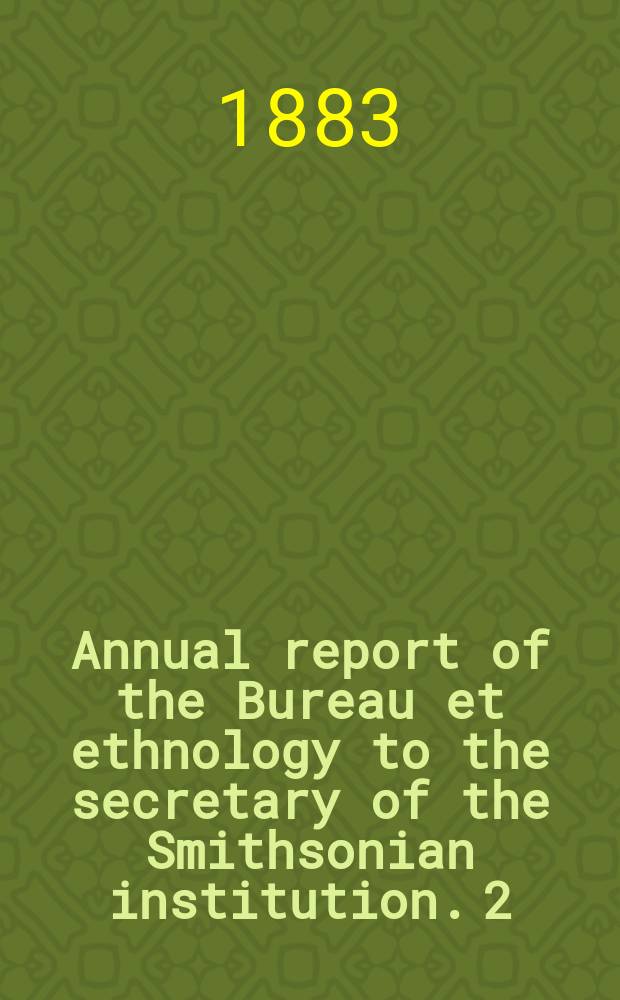 Annual report of the Bureau et ethnology to the secretary of the Smithsonian institution. 2 : 1880/1881