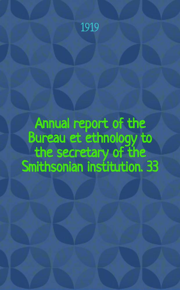 Annual report of the Bureau et ethnology to the secretary of the Smithsonian institution. 33 : 1911/1912