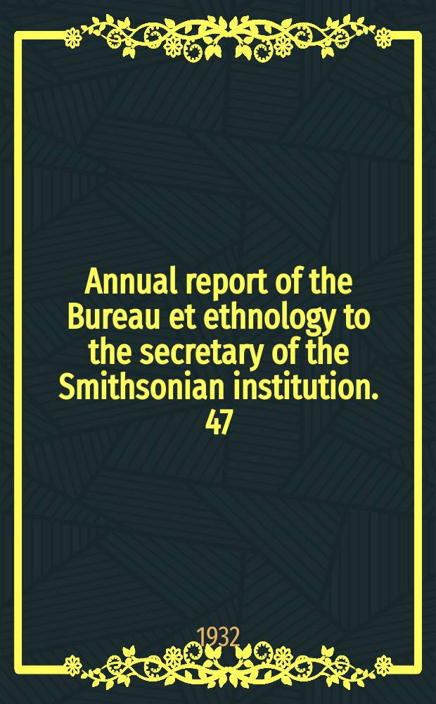 Annual report of the Bureau et ethnology to the secretary of the Smithsonian institution. 47 : 1929/1930