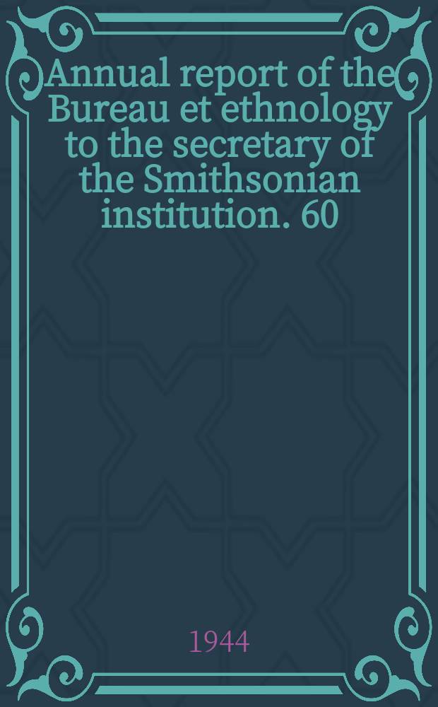 Annual report of the Bureau et ethnology to the secretary of the Smithsonian institution. 60 : 1942/1943