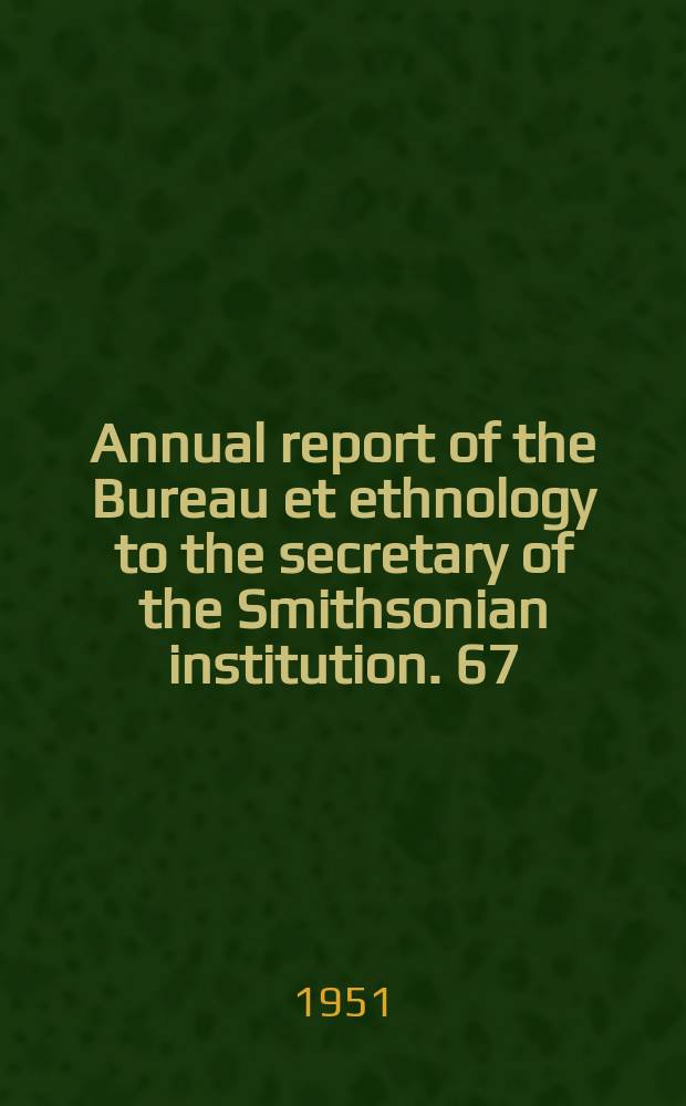 Annual report of the Bureau et ethnology to the secretary of the Smithsonian institution. 67 : 1949/1950