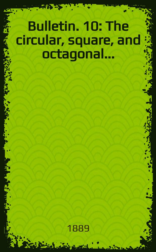 Bulletin. 10 : The circular, square, and octagonal ...