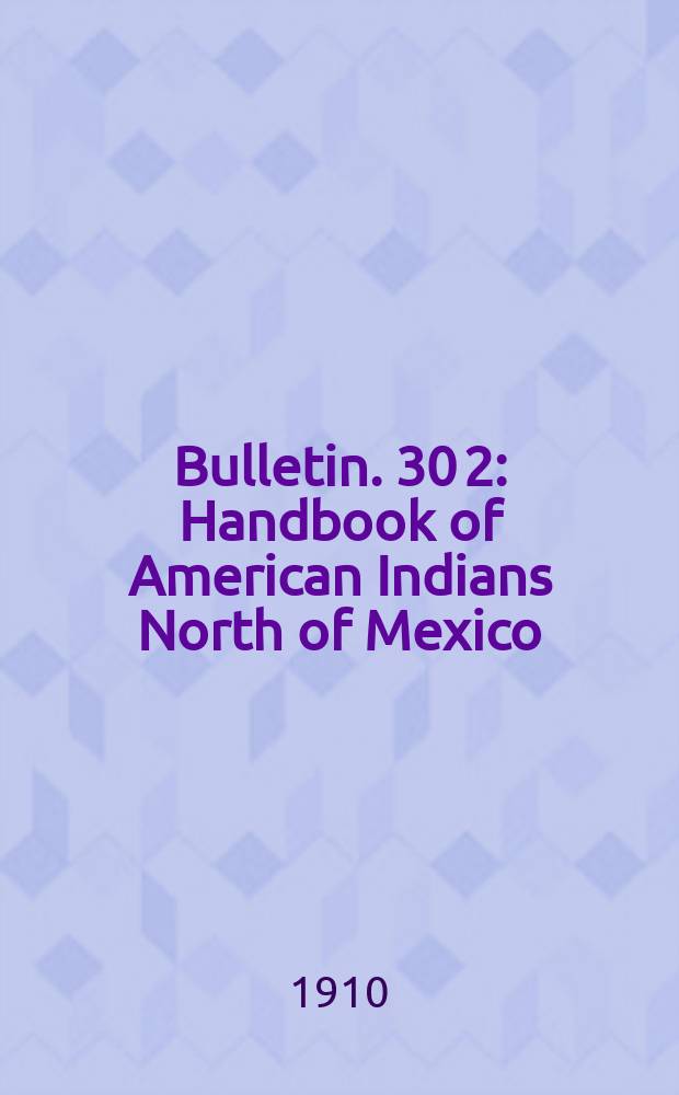 Bulletin. 30[2] : Handbook of American Indians North of Mexico