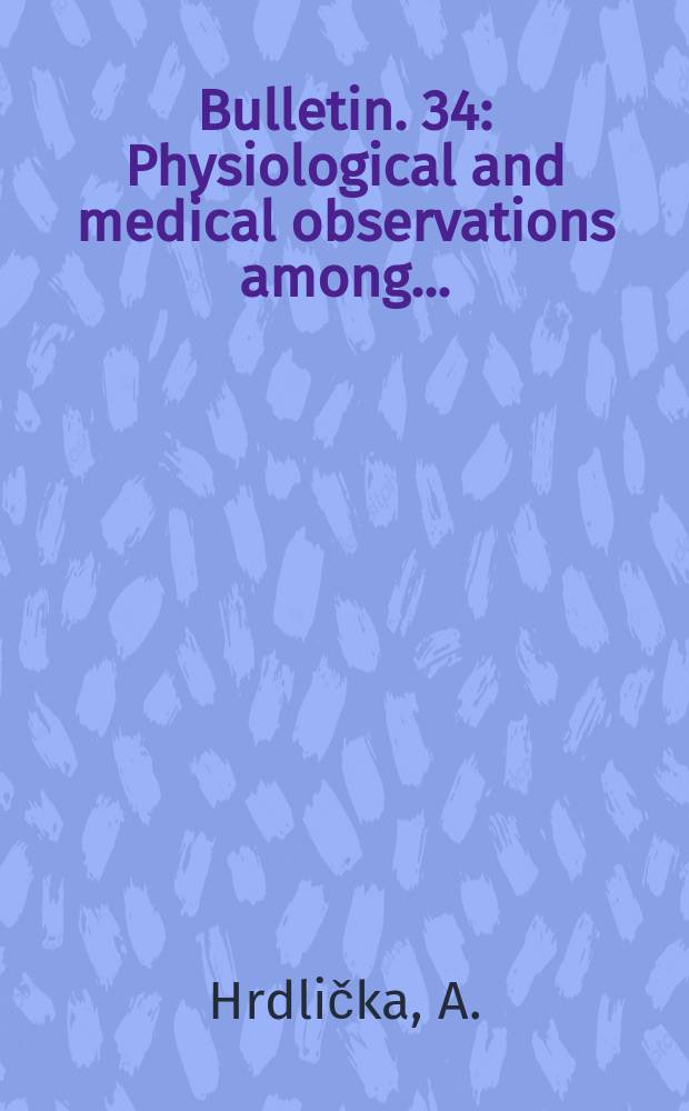 Bulletin. 34 : Physiological and medical observations among ...