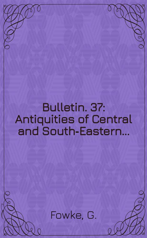Bulletin. 37 : Antiquities of Central and South-Eastern ...