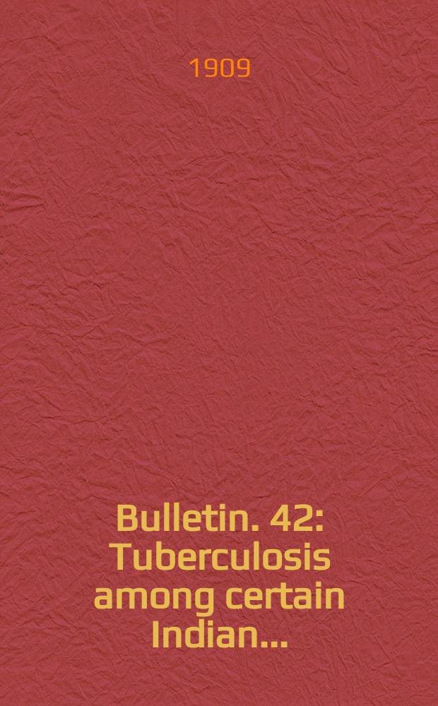Bulletin. 42 : Tuberculosis among certain Indian ...