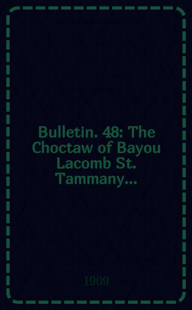 Bulletin. 48 : The Choctaw of Bayou Lacomb St. Tammany ...