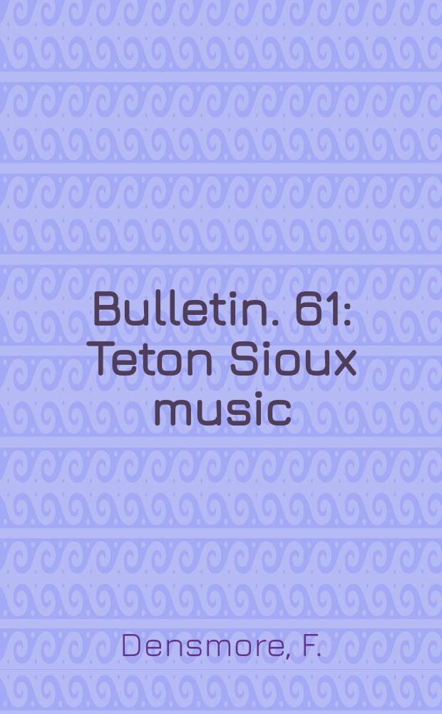 Bulletin. 61 : Teton Sioux music