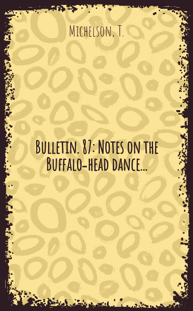 Bulletin. 87 : Notes on the Buffalo-head dance ...