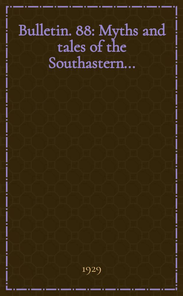 Bulletin. 88 : Myths and tales of the Southastern ...