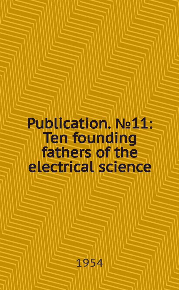 Publication. №11 : Ten founding fathers of the electrical science