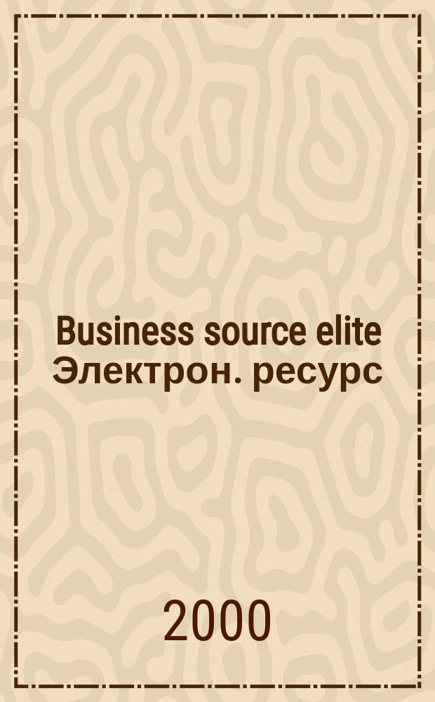 Business source elite [Электрон. ресурс] : Rich coll. of popular business mag., scholarly j. a. trade publ