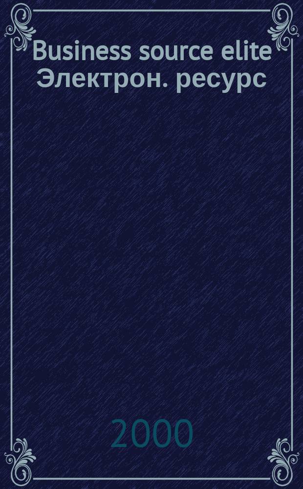 Business source elite [Электрон. ресурс] : [Rich coll. of popular business mag., scholarly j. a. trade publ. 2000, Disc 1 : Mar. 2000-May 2000