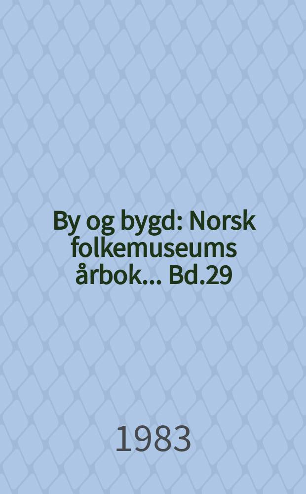 By og bygd : Norsk folkemuseums &aring;rbok ... Bd.29 : 1981/1982