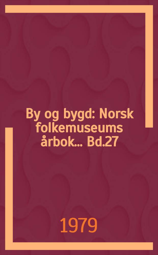By og bygd : Norsk folkemuseums årbok ... Bd.27 : 1978
