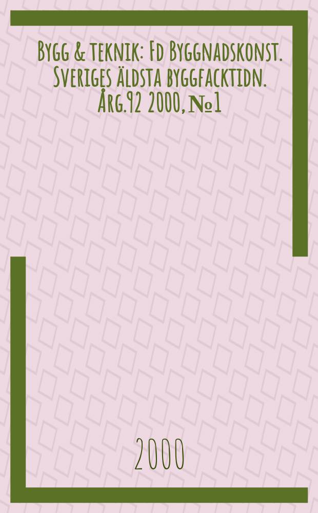Bygg & teknik : Fd Byggnadskonst. Sveriges äldsta byggfacktidn. Årg.92 2000, №1