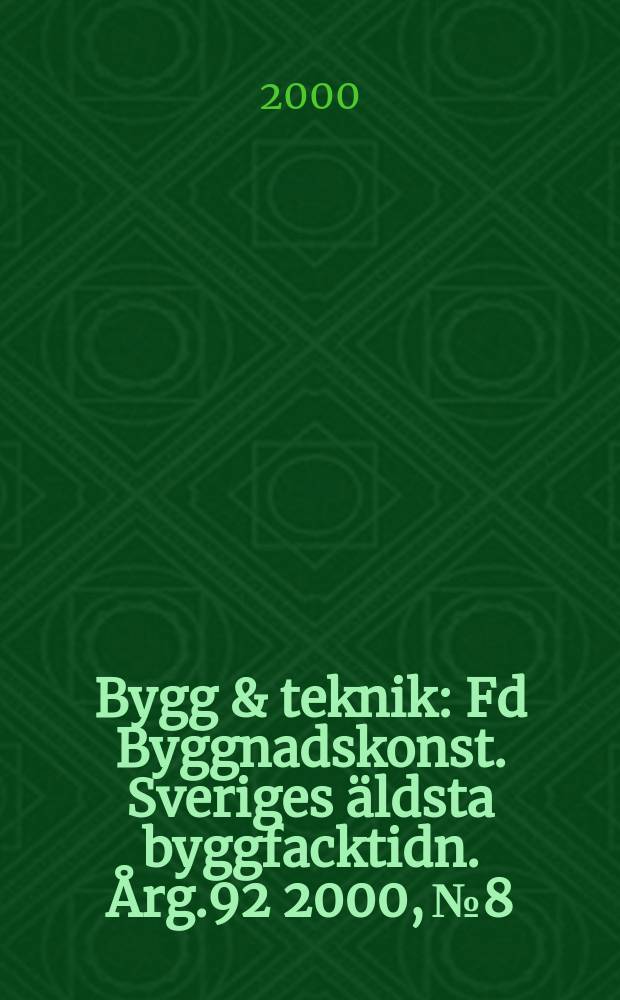 Bygg & teknik : Fd Byggnadskonst. Sveriges äldsta byggfacktidn. Årg.92 2000, №8