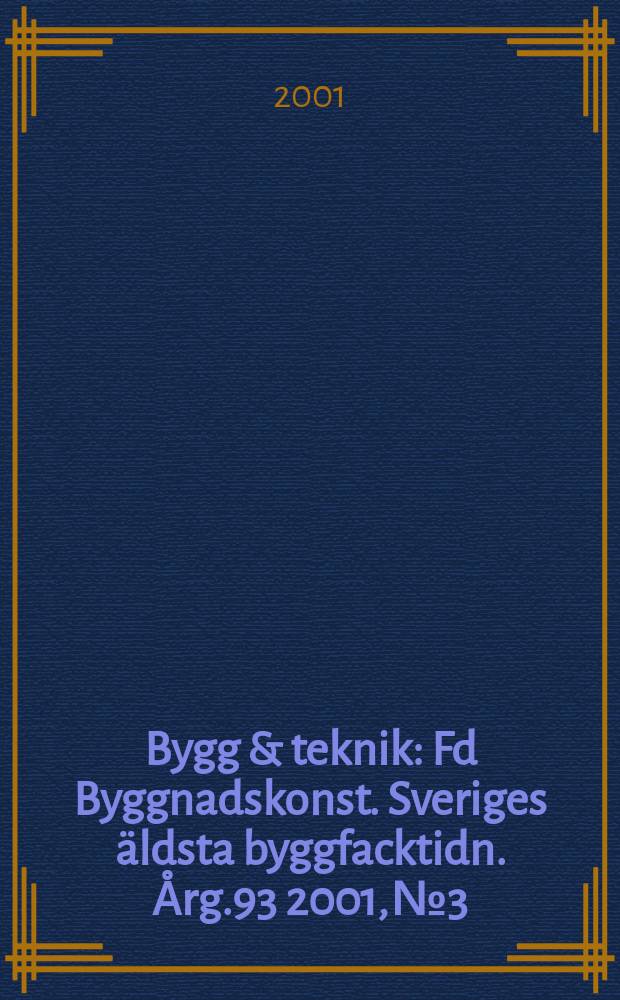 Bygg & teknik : Fd Byggnadskonst. Sveriges äldsta byggfacktidn. Årg.93 2001, №3