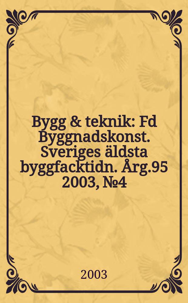 Bygg & teknik : Fd Byggnadskonst. Sveriges äldsta byggfacktidn. Årg.95 2003, №4