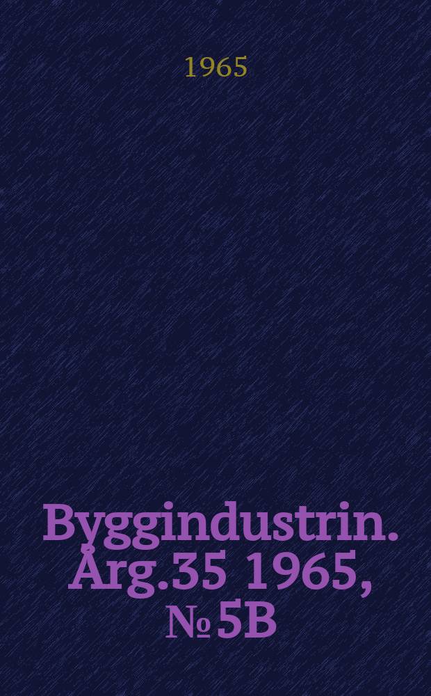 Byggindustrin. Årg.35 1965, №5B : (Maskinerna på nygget)