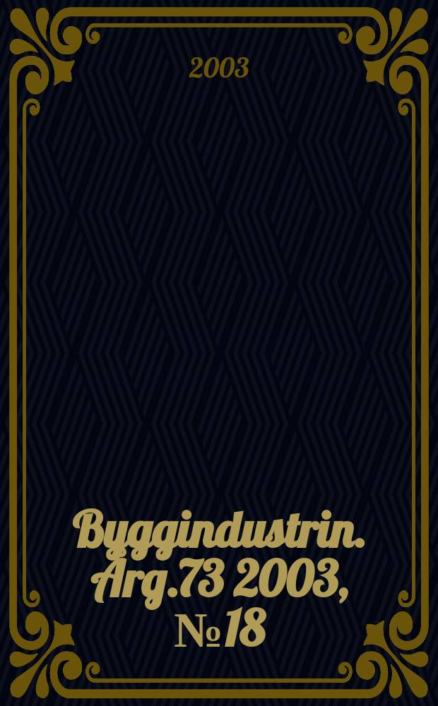 Byggindustrin. &Aring;rg.73 2003, №18