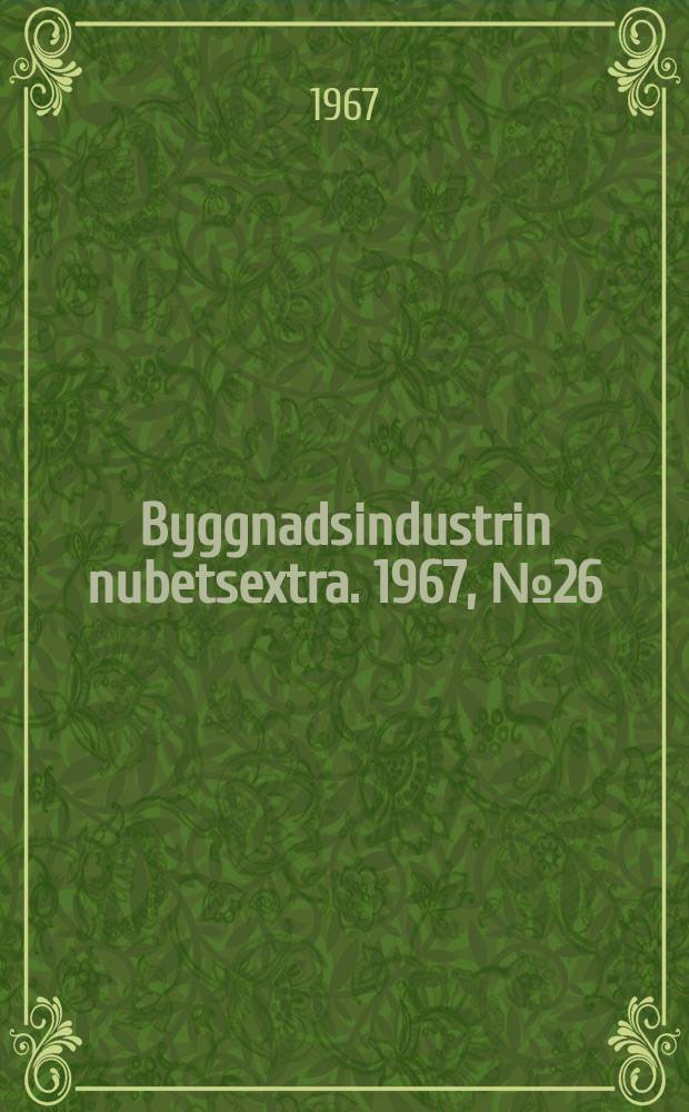 Byggnadsindustrin nubetsextra. 1967, №26