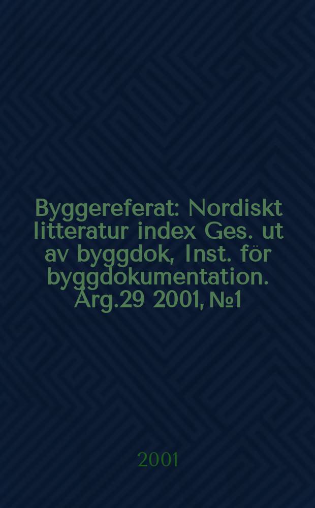 Byggereferat : Nordiskt litteratur index Ges. ut av byggdok, Inst. för byggdokumentation. Årg.29 2001, №1