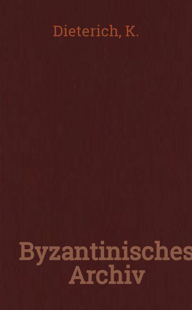 Byzantinisches Archiv : Als Ergänzung der Byzantinischen Zeitschrift. H.1 : Untersuchungen zur Geschichte der griechischen Sprache von der hellenistischen Zeit bis zum 10 Jahrhundert N Chr.