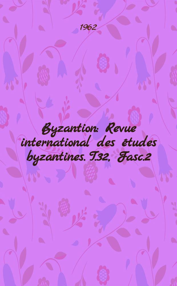 Byzantion : Revue international des études byzantines. T.32, Fasc.2 : (Hommage à Paul van den Ven)