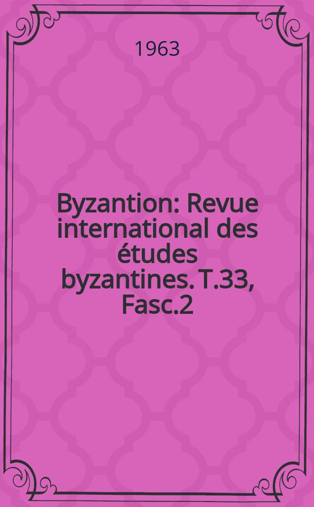 Byzantion : Revue international des études byzantines. T.33, Fasc.2 : (Hommage à Bruno Lavagnini)