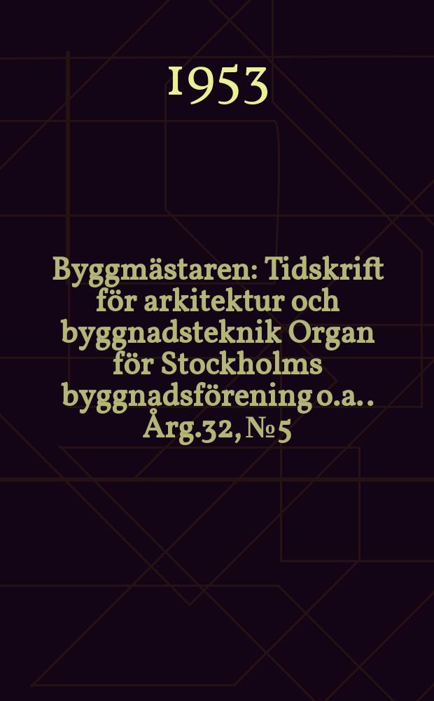 Byggmästaren : Tidskrift för arkitektur och byggnadsteknik Organ för Stockholms byggnadsförening [o.a.]. Årg.32, №5