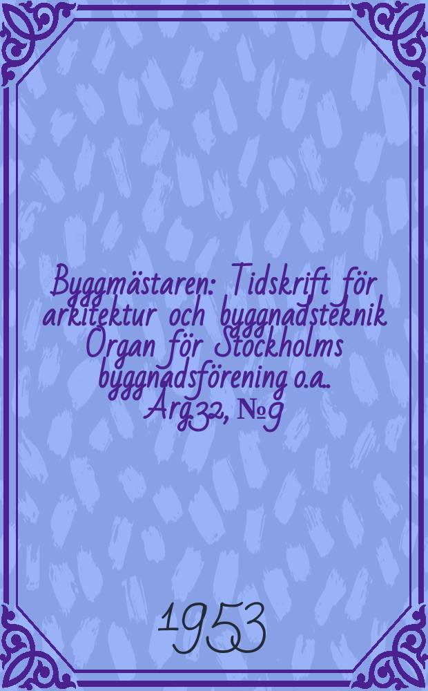 Byggmästaren : Tidskrift för arkitektur och byggnadsteknik Organ för Stockholms byggnadsförening [o.a.]. Årg.32, №9