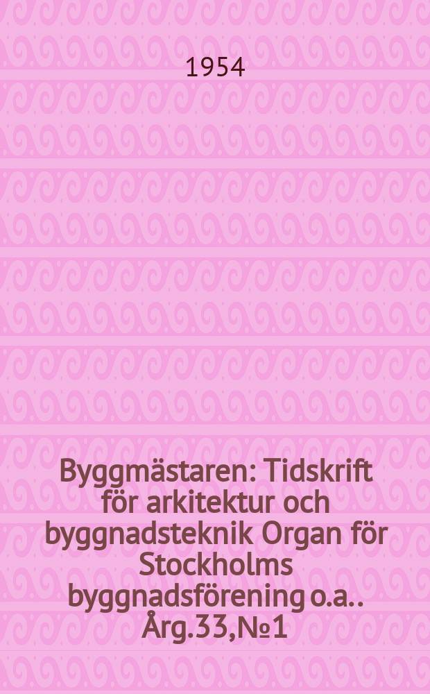Byggmästaren : Tidskrift för arkitektur och byggnadsteknik Organ för Stockholms byggnadsförening [o.a.]. Årg.33, №1