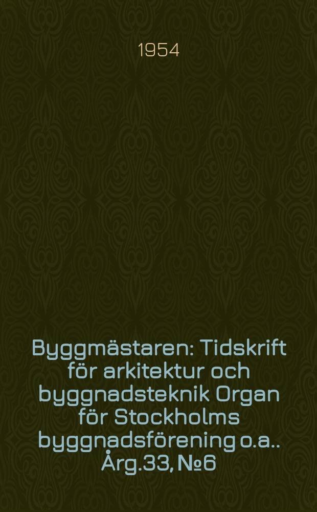 Byggmästaren : Tidskrift för arkitektur och byggnadsteknik Organ för Stockholms byggnadsförening [o.a.]. Årg.33, №6