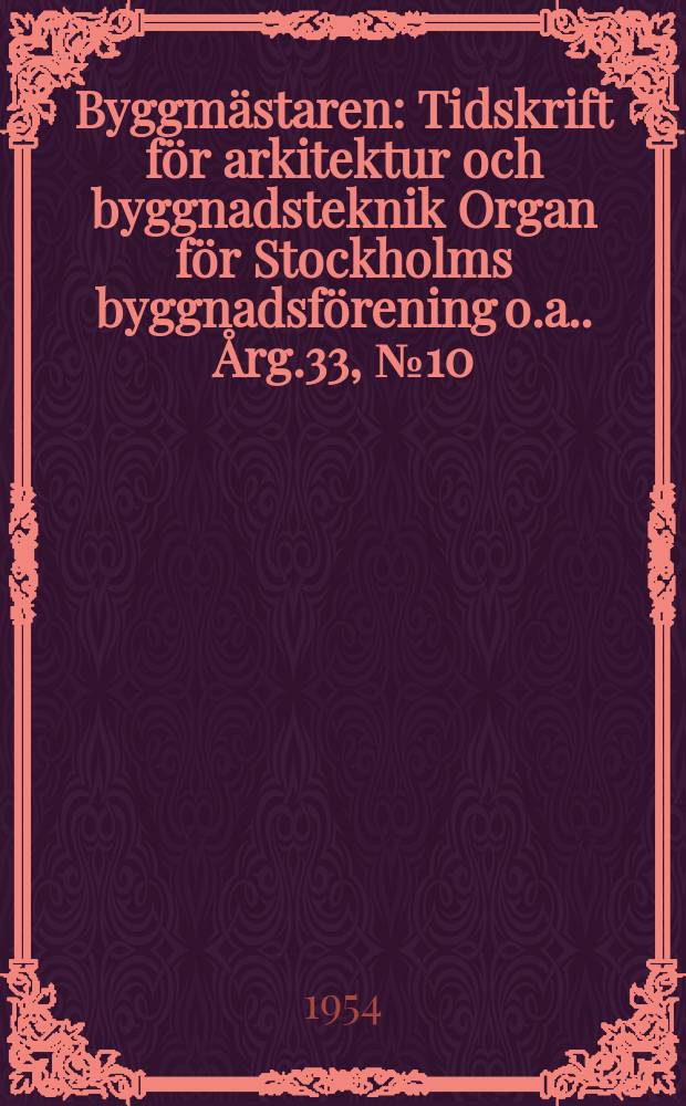 Byggmästaren : Tidskrift för arkitektur och byggnadsteknik Organ för Stockholms byggnadsförening [o.a.]. Årg.33, №10