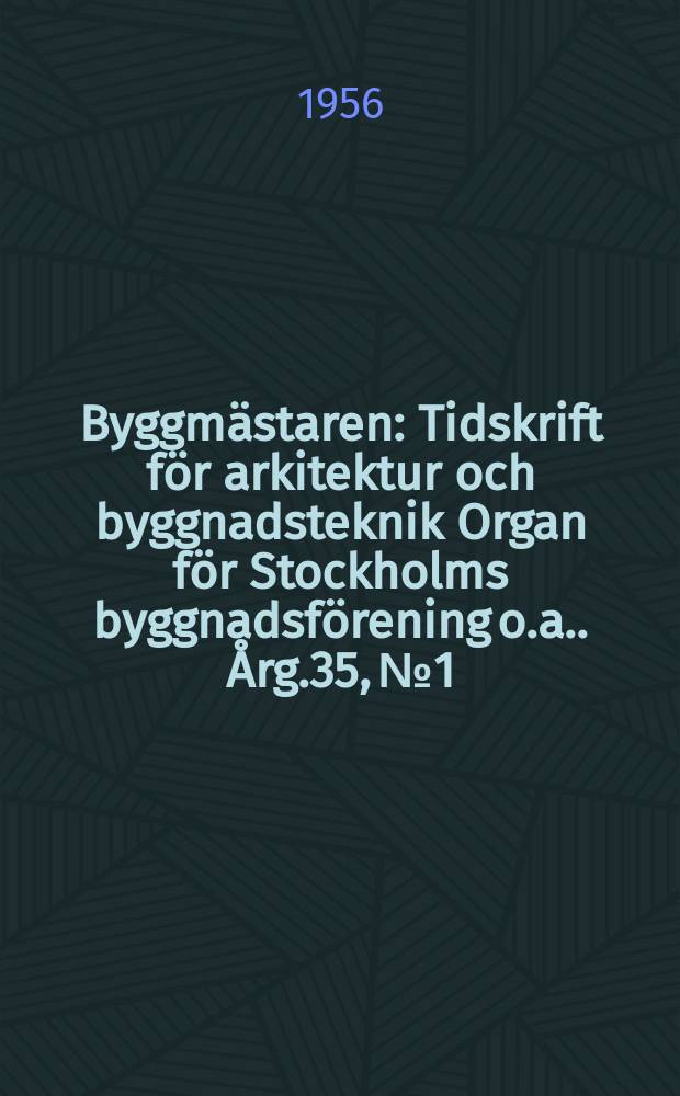 Byggmästaren : Tidskrift för arkitektur och byggnadsteknik Organ för Stockholms byggnadsförening [o.a.]. Årg.35, №1