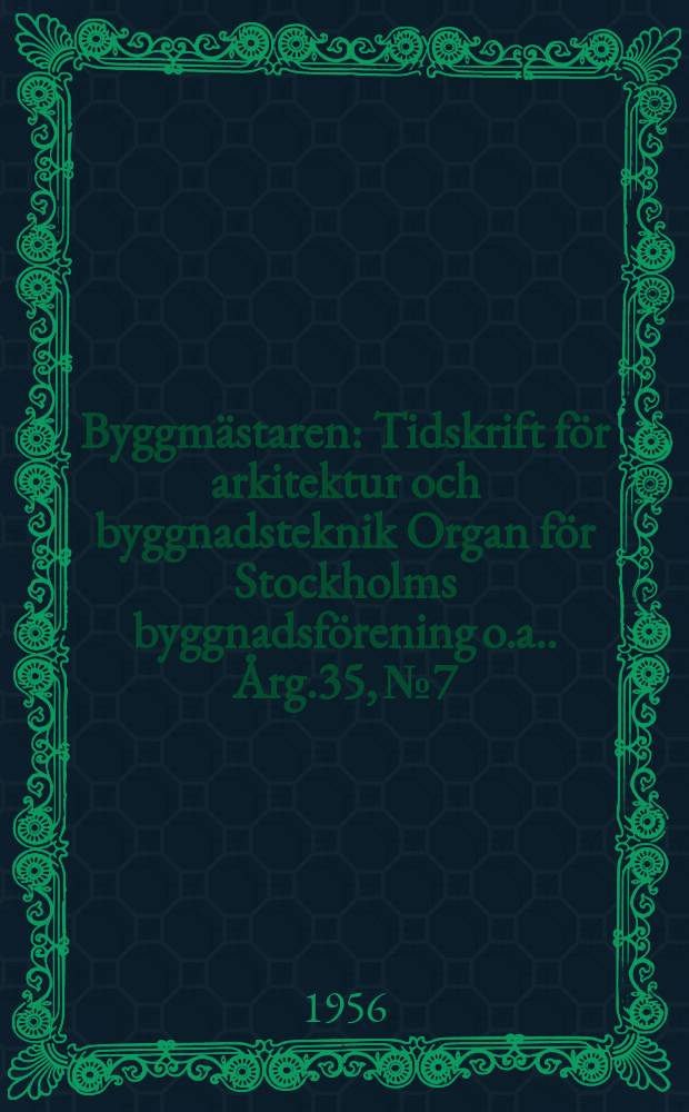 Byggmästaren : Tidskrift för arkitektur och byggnadsteknik Organ för Stockholms byggnadsförening [o.a.]. Årg.35, №7