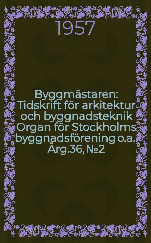 Byggmästaren : Tidskrift för arkitektur och byggnadsteknik Organ för Stockholms byggnadsförening [o.a.]. Årg.36, №2