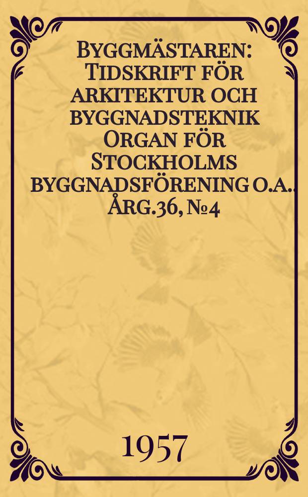 Byggmästaren : Tidskrift för arkitektur och byggnadsteknik Organ för Stockholms byggnadsförening [o.a.]. Årg.36, №4